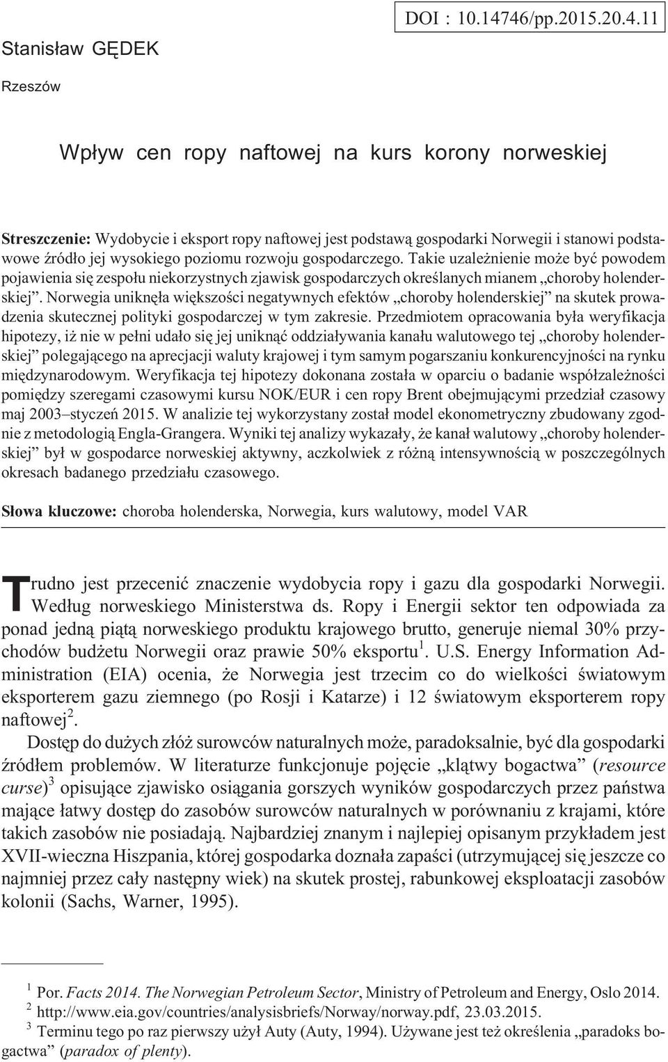 poziomu rozwoju gospodarczego. Takie uzale nienie mo e byæ powodem pojawienia siê zespo³u niekorzystnych zjawisk gospodarczych okreœlanych mianem choroby holenderskiej.