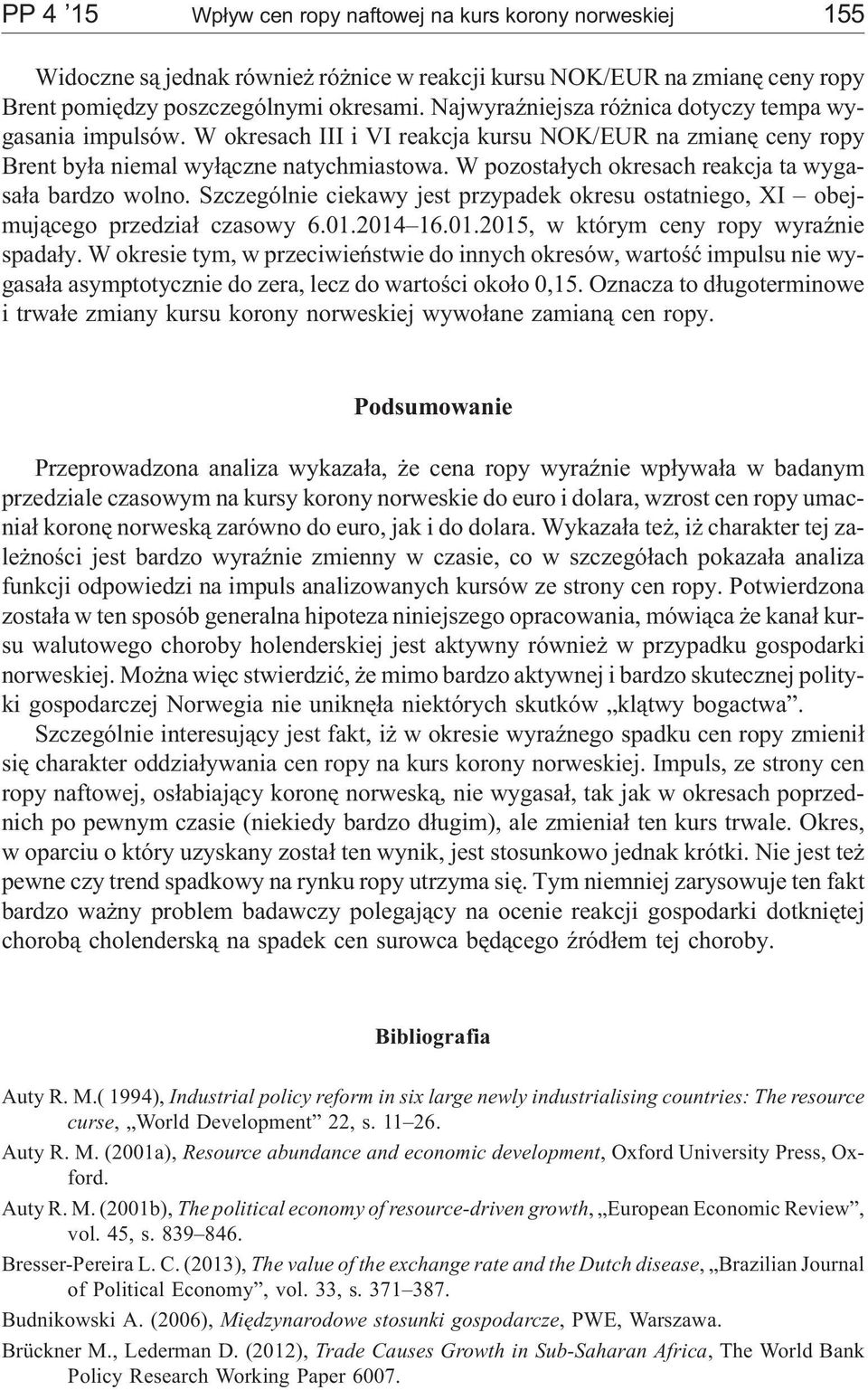 W pozosta³ych okresach reakcja ta wygasa³a bardzo wolno. Szczególnie ciekawy jest przypadek okresu ostatniego, XI obejmuj¹cego przedzia³ czasowy 6.1.214 16.1.215, w którym ceny ropy wyraÿnie spada³y.