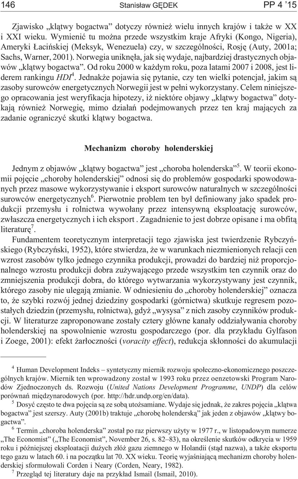 Norwegia uniknê³a, jak siê wydaje, najbardziej drastycznych objawów kl¹twy bogactwa. Od roku 2 w ka dym roku, poza latami 27 i 28, jest liderem rankingu HDI 4.