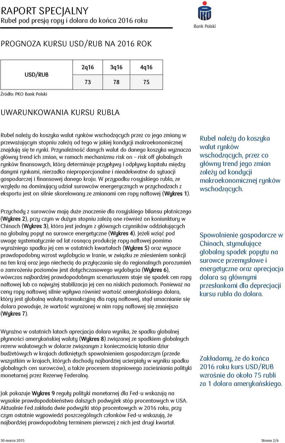 Przynależność danych walut do danego koszyka wyznacza główny trend ich zmian, w ramach mechanizmu risk on risk off globalnych rynków finansowych, który determinuje przypływy i odpływy kapitału między