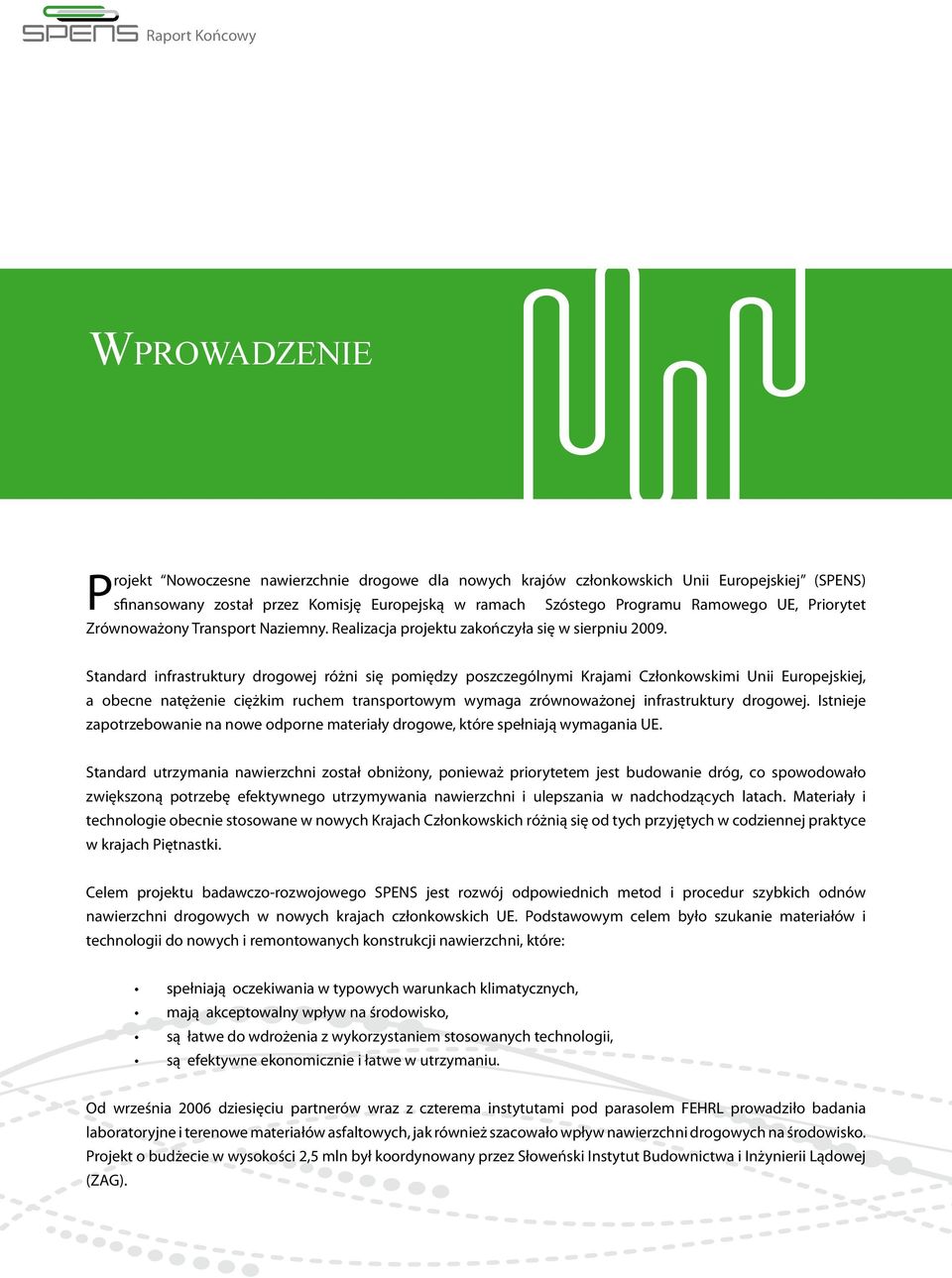 Standard infrastruktury drogowej różni się pomiędzy poszczególnymi Krajami Członkowskimi Unii Europejskiej, a obecne natężenie ciężkim ruchem transportowym wymaga zrównoważonej infrastruktury