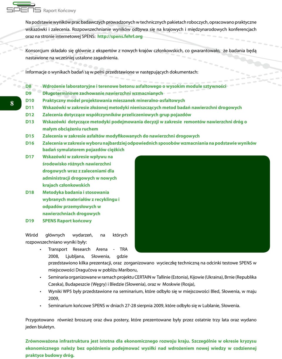 org Konsorcjum składało się głównie z ekspertów z nowych krajów członkowskich, co gwarantowało, że badania będą nastawione na wcześniej ustalone zagadnienia.