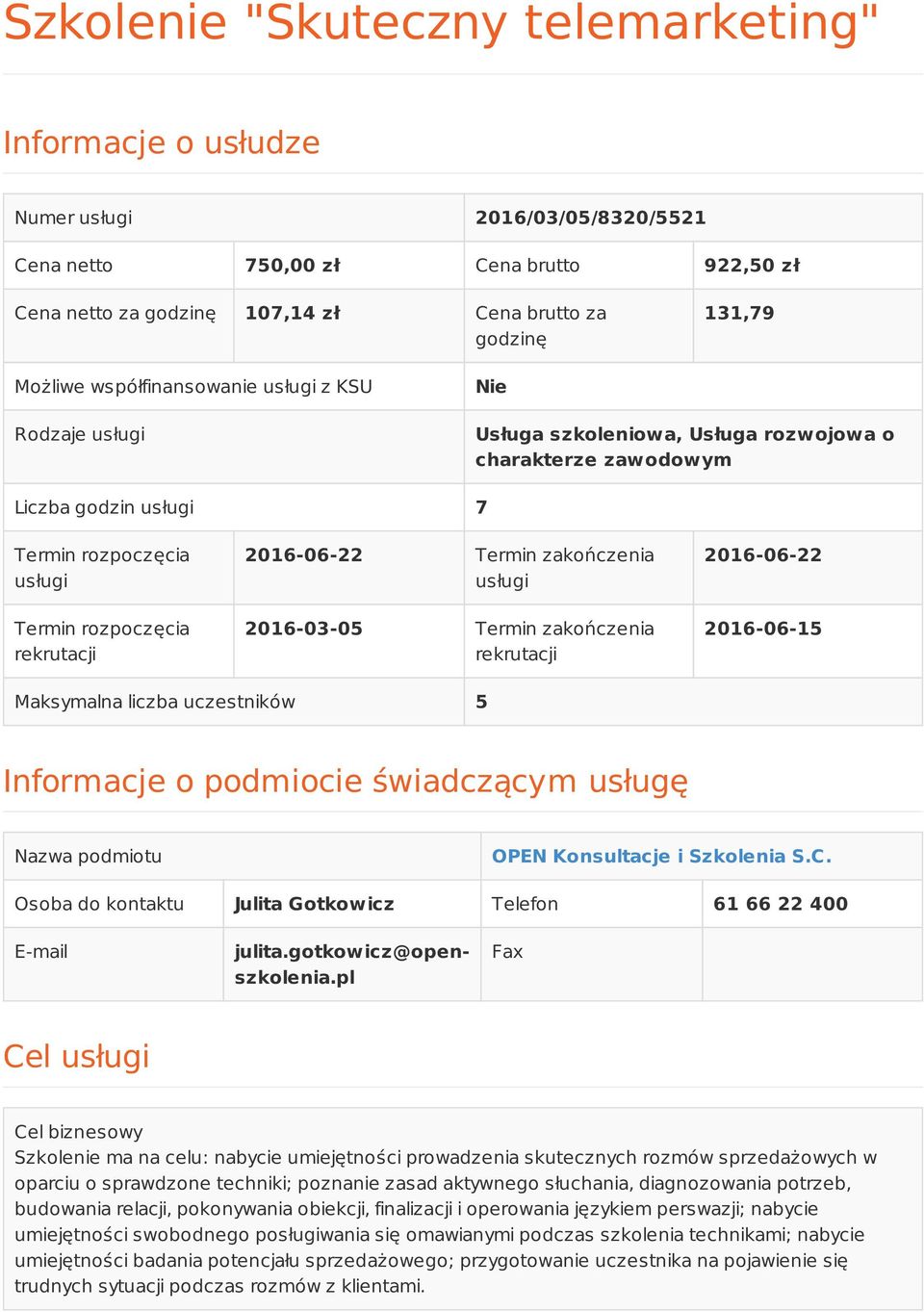 2016-06-22 Termin zakończenia usługi 2016-03-05 Termin zakończenia rekrutacji 2016-06-22 2016-06-15 Maksymalna liczba uczestników 5 Informacje o podmiocie świadczącym usługę Nazwa podmiotu OPEN