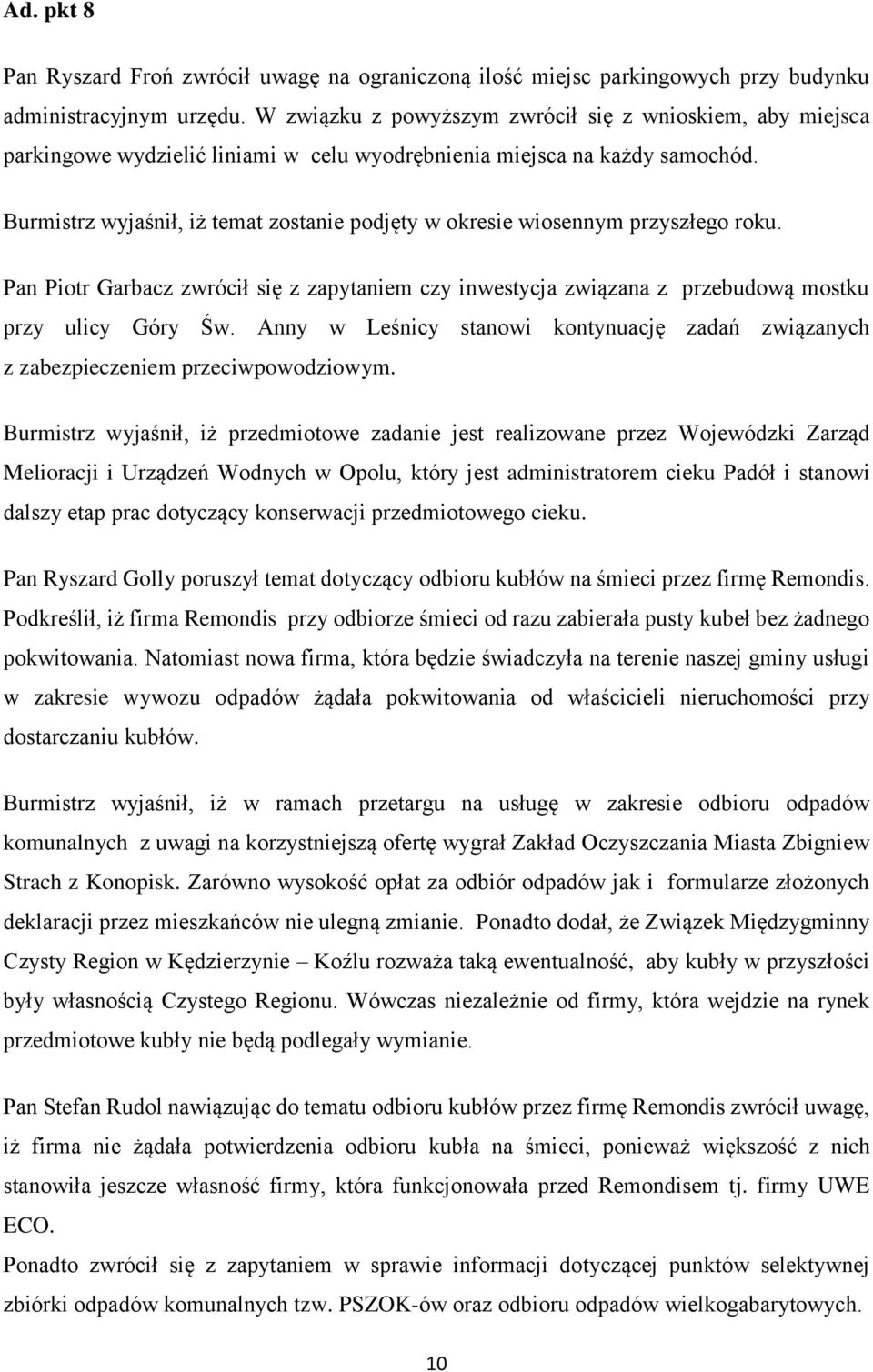 Burmistrz wyjaśnił, iż temat zostanie podjęty w okresie wiosennym przyszłego roku. Pan Piotr Garbacz zwrócił się z zapytaniem czy inwestycja związana z przebudową mostku przy ulicy Góry Św.