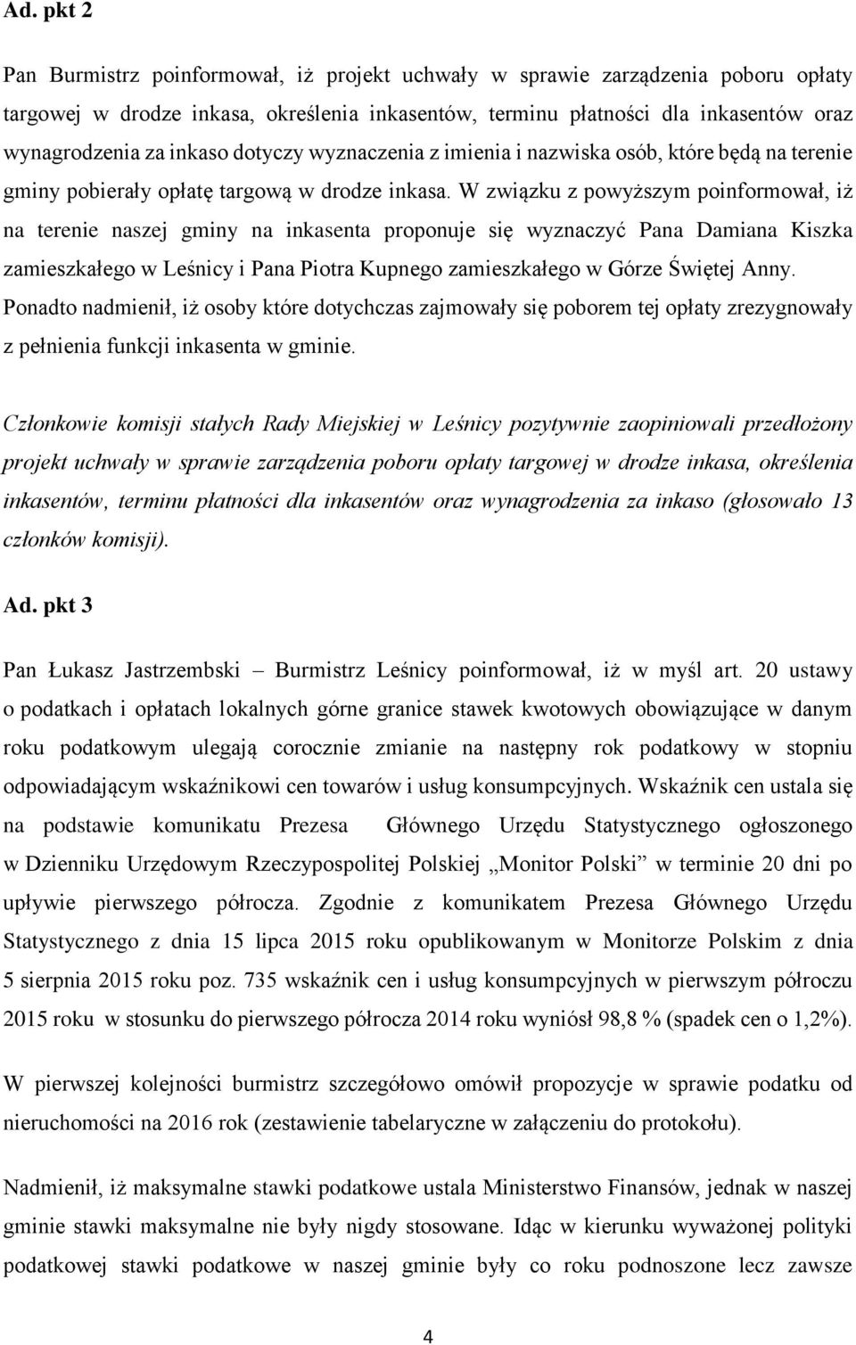 W związku z powyższym poinformował, iż na terenie naszej gminy na inkasenta proponuje się wyznaczyć Pana Damiana Kiszka zamieszkałego w Leśnicy i Pana Piotra Kupnego zamieszkałego w Górze Świętej