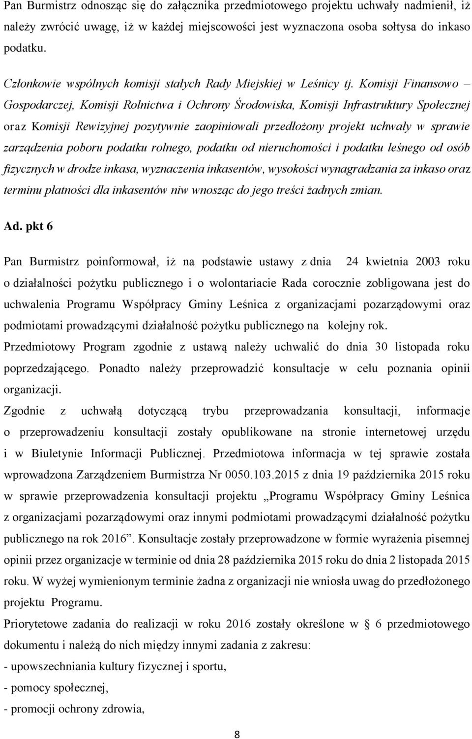 Komisji Finansowo Gospodarczej, Komisji Rolnictwa i Ochrony Środowiska, Komisji Infrastruktury Społecznej oraz Komisji Rewizyjnej pozytywnie zaopiniowali przedłożony projekt uchwały w sprawie