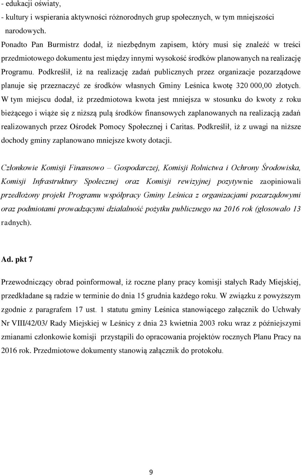 Podkreślił, iż na realizację zadań publicznych przez organizacje pozarządowe planuje się przeznaczyć ze środków własnych Gminy Leśnica kwotę 320 000,00 złotych.