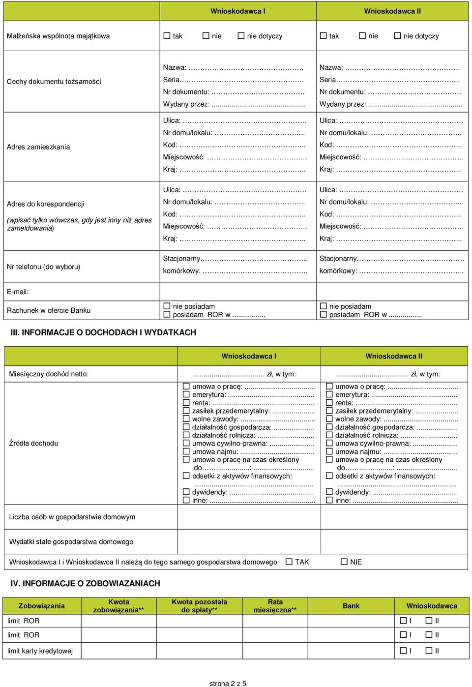 .. Stacjonarny. komórkowy:... E-mail: Rachunek w ofercie Banku nie posiadam posiadam ROR w... nie posiadam posiadam ROR w... III. INFORMACJE O DOCHODACH I WYDATKACH Miesięczny dochód netto:.