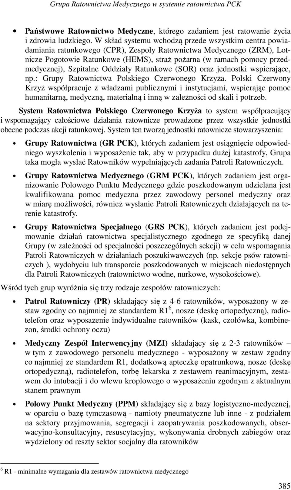 przedmedycznej), Szpitalne Oddziały Ratunkowe (SOR) oraz jednostki wspierające, np.: Grupy Ratownictwa Polskiego Czerwonego Krzyża.