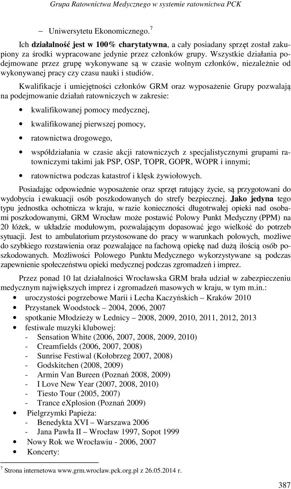 Wszystkie działania podejmowane przez grupę wykonywane są w czasie wolnym członków, niezależnie od wykonywanej pracy czy czasu nauki i studiów.