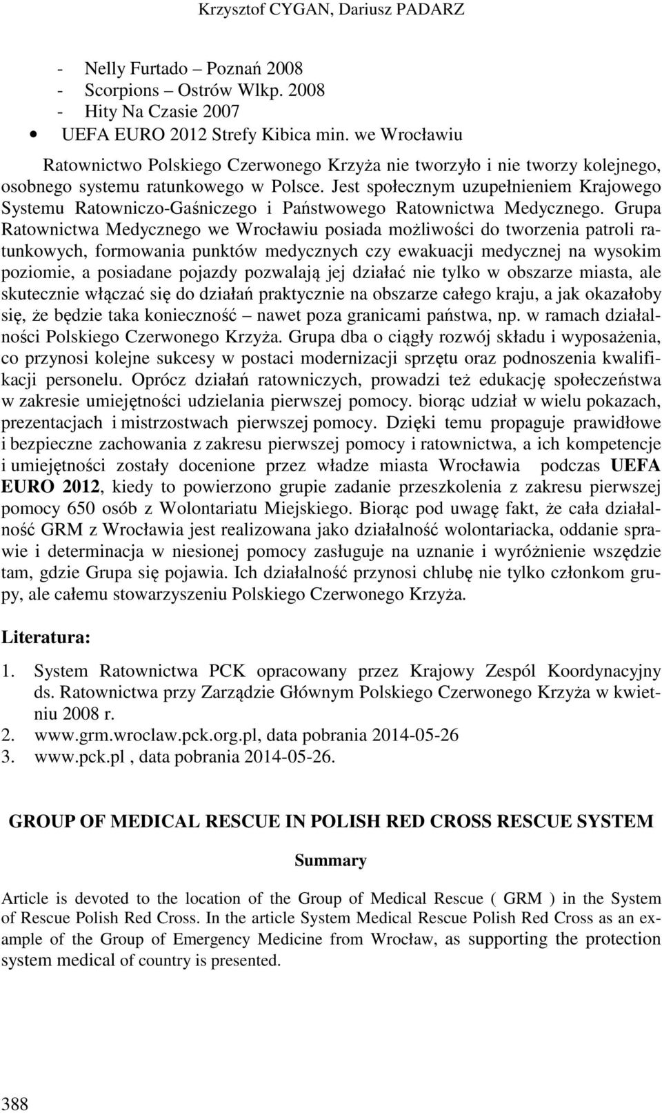 Jest społecznym uzupełnieniem Krajowego Systemu Ratowniczo-Gaśniczego i Państwowego Ratownictwa Medycznego.