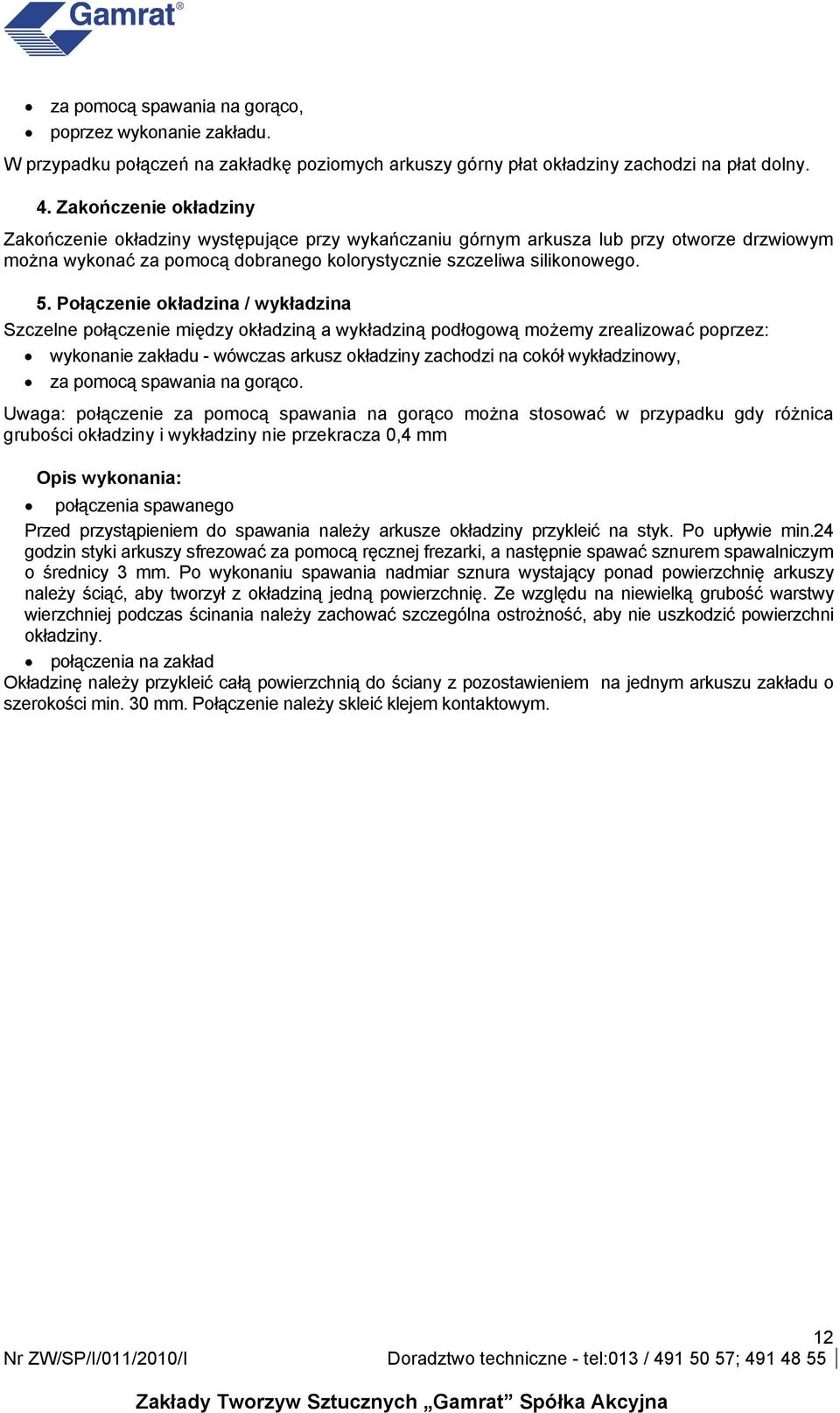 Połączenie okładzina / wykładzina Szczelne połączenie między okładziną a wykładziną podłogową możemy zrealizować poprzez: wykonanie zakładu - wówczas arkusz okładziny zachodzi na cokół wykładzinowy,
