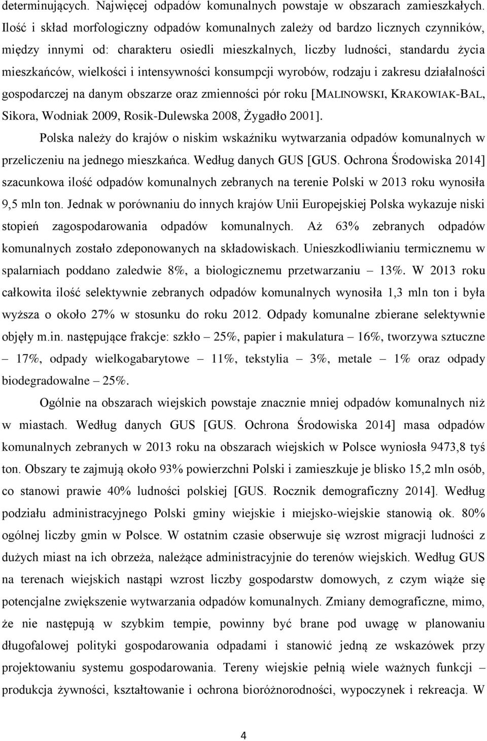 intensywności konsumpcji wyrobów, rodzaju i zakresu działalności gospodarczej na danym obszarze oraz zmienności pór roku [MALINOWSKI, KRAKOWIAK-BAL, Sikora, Wodniak 2009, Rosik-Dulewska 2008, Żygadło