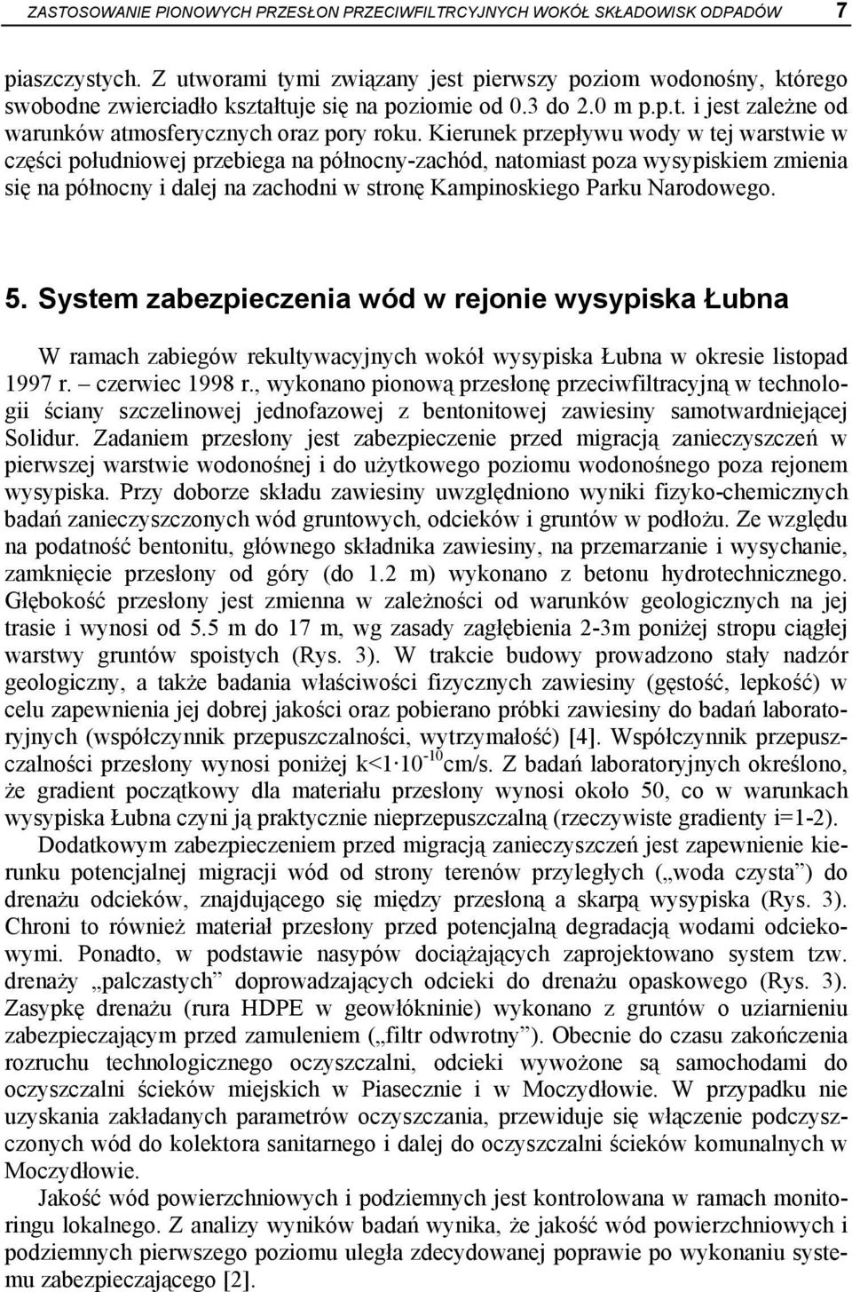 Kierunek przepływu wody w tej warstwie w części południowej przebiega na północny-zachód, natomiast poza wysypiskiem zmienia się na północny i dalej na zachodni w stronę Kampinoskiego Parku