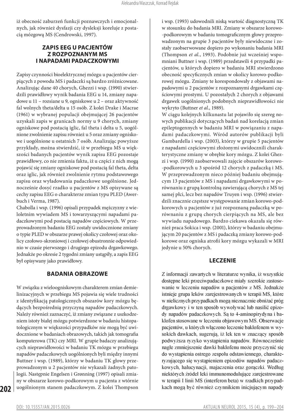 Analizując dane 40 chorych, Ghezzi i wsp. (1990) stwierdzili prawidłowy wynik badania EEG u 14, zmiany napadowe u 11 rozsiane u 9, ogniskowe u 2 oraz aktywność fal wolnych theta/delta u 15 osób.