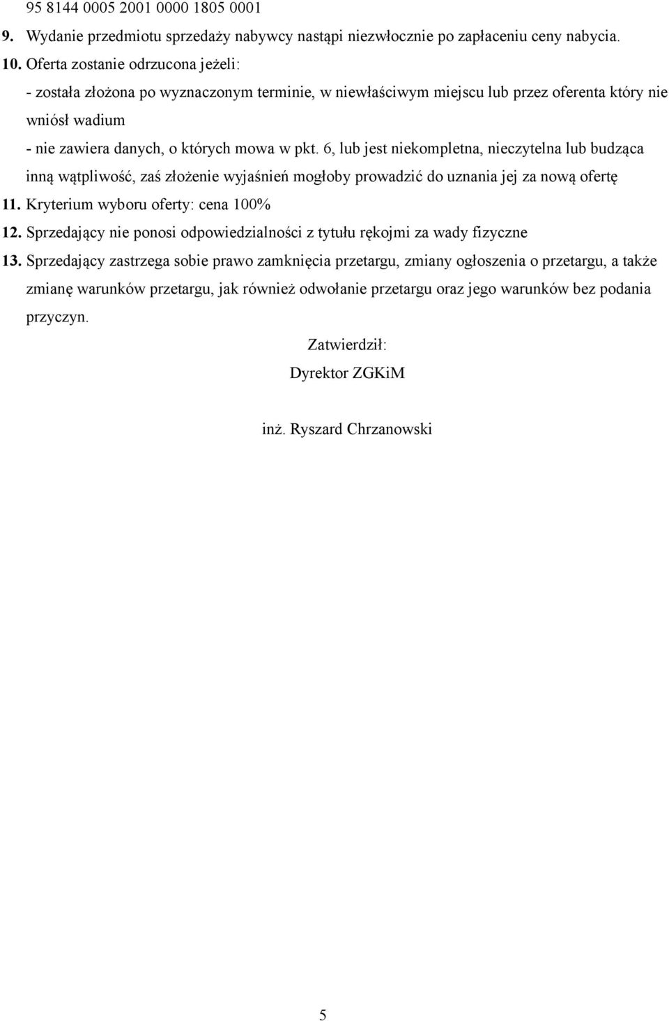 6, lub jest niekompletna, nieczytelna lub budząca inną wątpliwość, zaś złożenie wyjaśnień mogłoby prowadzić do uznania jej za nową ofertę 11. Kryterium wyboru oferty: cena 100% 12.