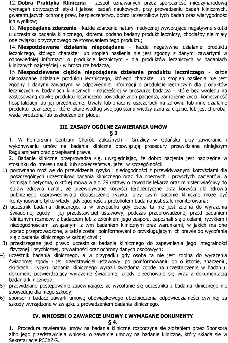 Niepożądane zdarzenie - każde zdarzenie natury medycznej wywołujące negatywne skutki u uczestnika badania klinicznego, któremu podano badany produkt leczniczy, chociażby nie miały one związku