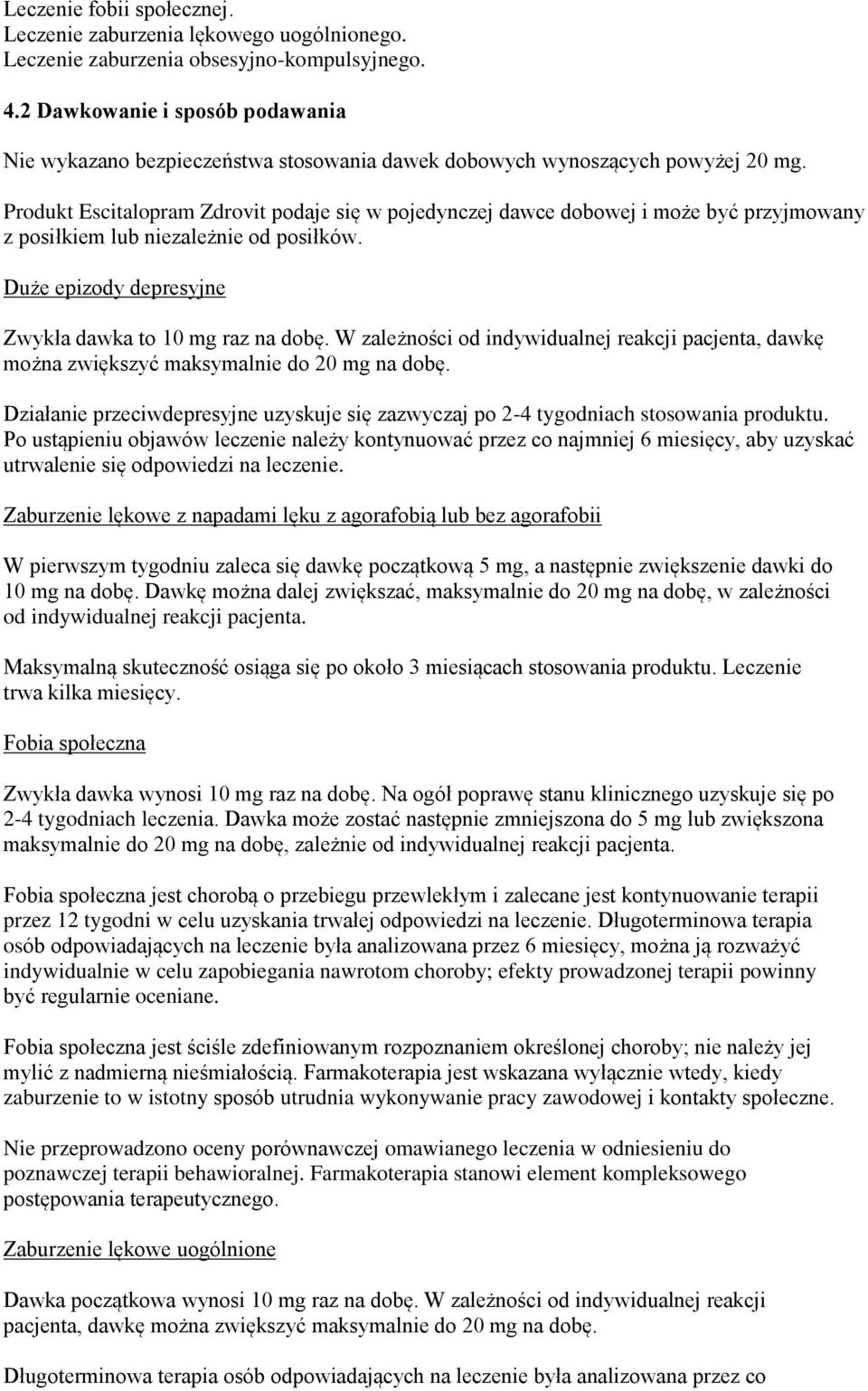 Produkt Escitalopram Zdrovit podaje się w pojedynczej dawce dobowej i może być przyjmowany z posiłkiem lub niezależnie od posiłków. Duże epizody depresyjne Zwykła dawka to 10 mg raz na dobę.