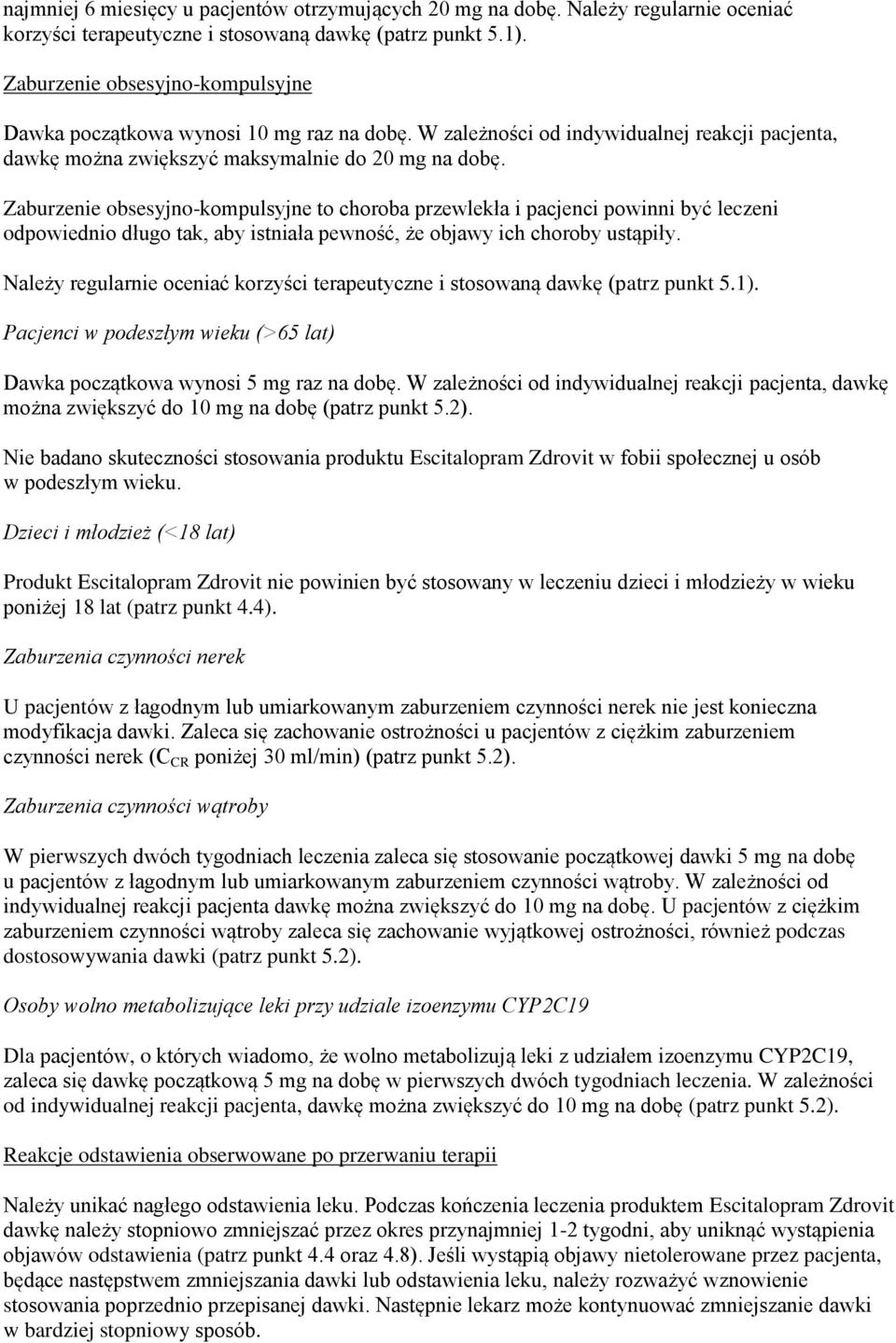 Zaburzenie obsesyjno-kompulsyjne to choroba przewlekła i pacjenci powinni być leczeni odpowiednio długo tak, aby istniała pewność, że objawy ich choroby ustąpiły.