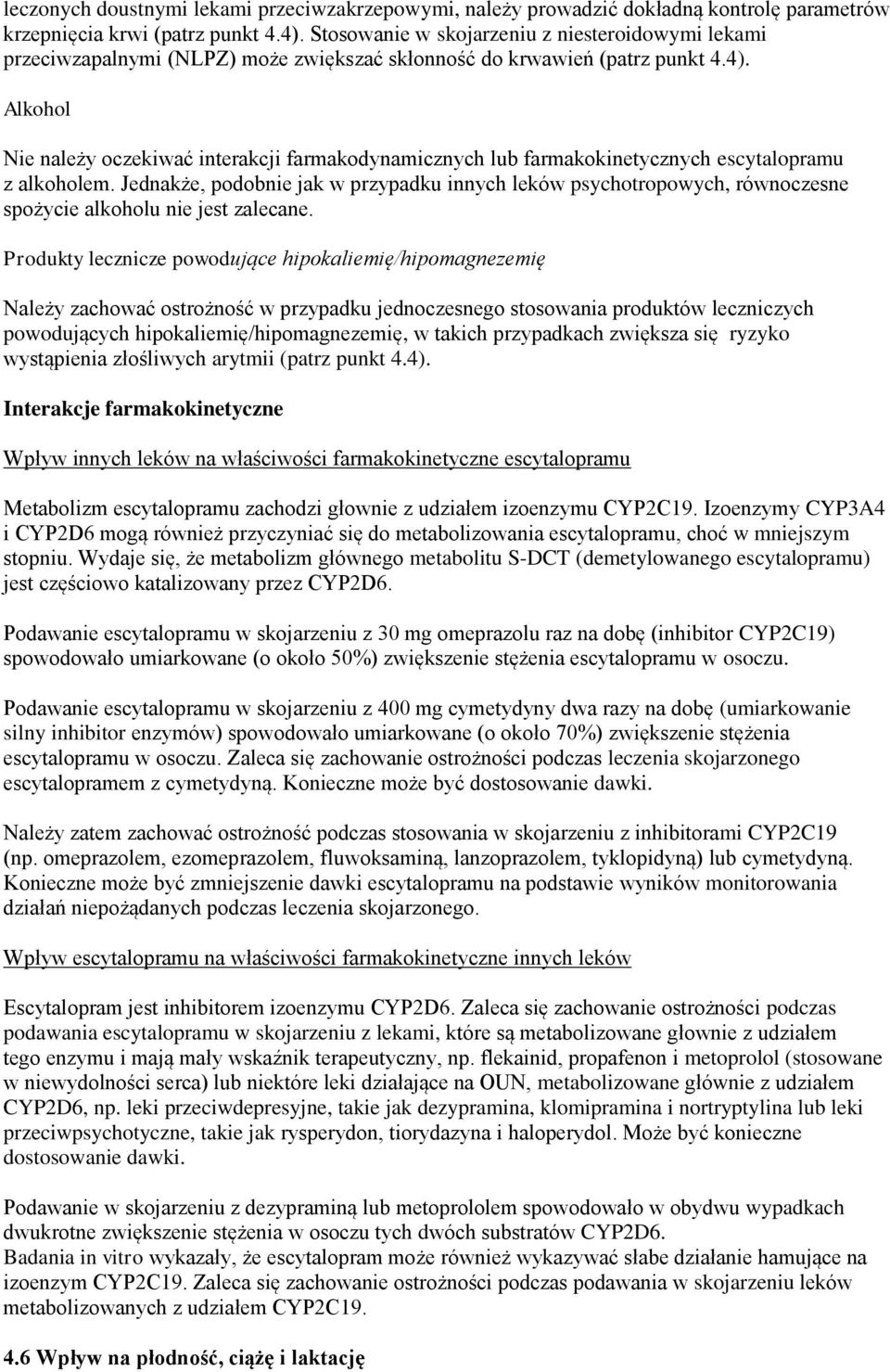Alkohol Nie należy oczekiwać interakcji farmakodynamicznych lub farmakokinetycznych escytalopramu z alkoholem.