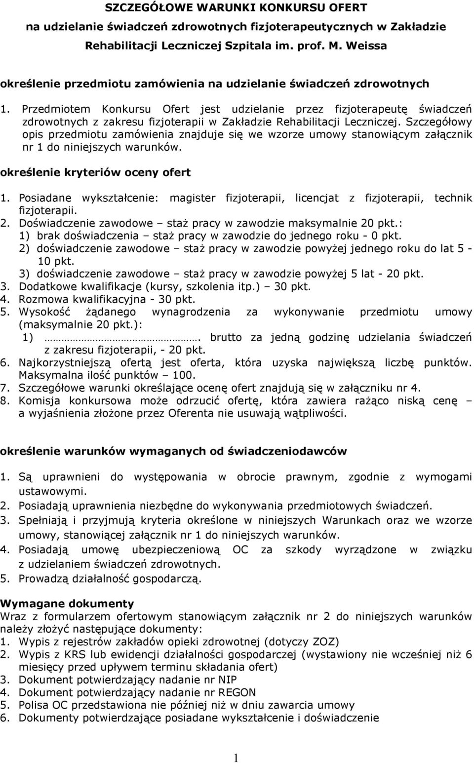Przedmiotem Konkursu Ofert jest udzielanie przez fizjoterapeutę świadczeń zdrowotnych z zakresu fizjoterapii w Zakładzie Rehabilitacji Leczniczej.