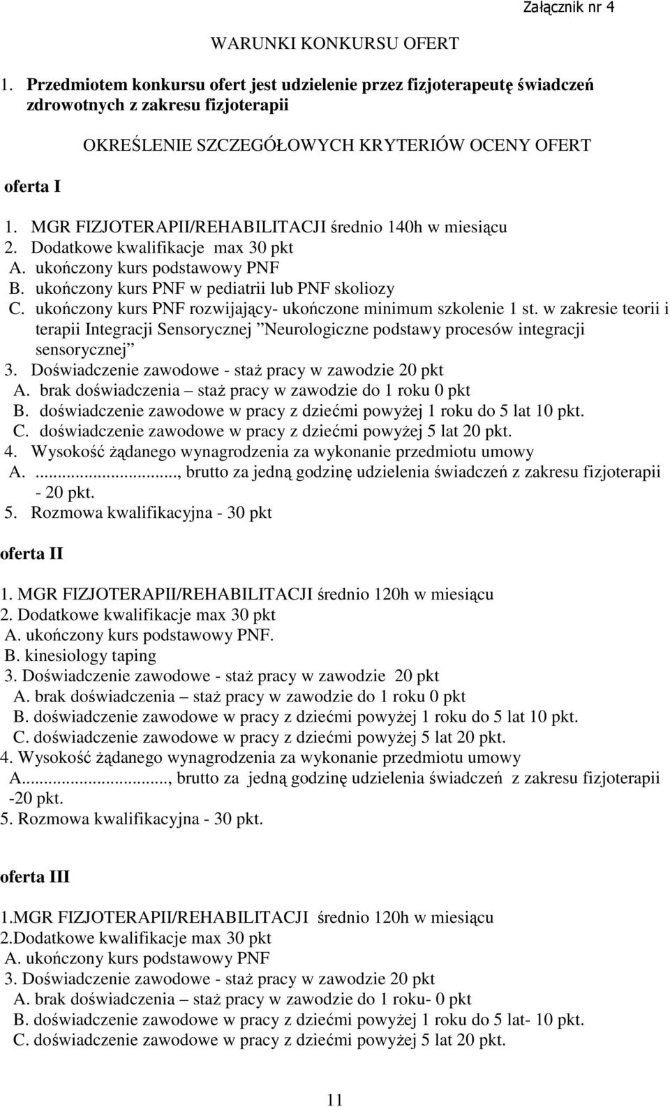 MGR FIZJOTERAPII/REHABILITACJI średnio 140h w miesiącu 2. Dodatkowe kwalifikacje max 30 pkt A. ukończony kurs podstawowy PNF B. ukończony kurs PNF w pediatrii lub PNF skoliozy C.
