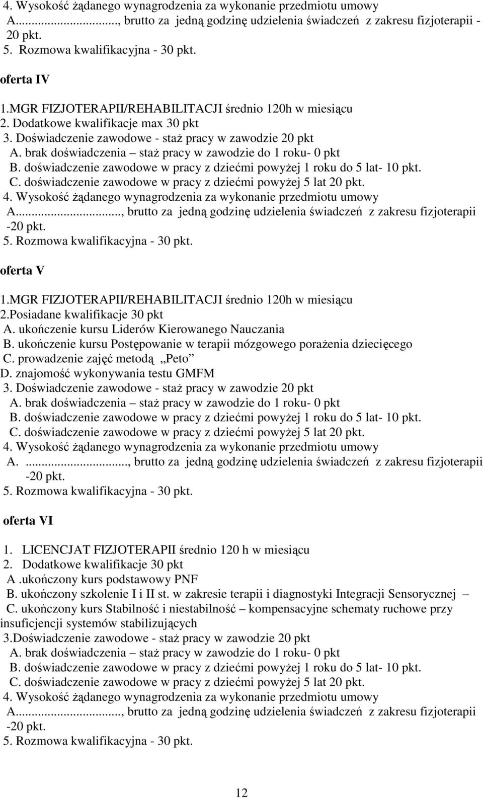 Wysokość Ŝądanego wynagrodzenia za wykonanie przedmiotu umowy A..., brutto za jedną godzinę udzielenia świadczeń z zakresu fizjoterapii -20 pkt. oferta V 1.