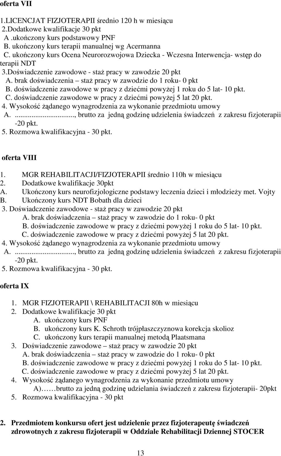 Wysokość Ŝądanego wynagrodzenia za wykonanie przedmiotu umowy -20 pkt. oferta VIII 1. MGR REHABILITACJI/FIZJOTERAPII średnio 110h w miesiącu 2. Dodatkowe kwalifikacje 30pkt A.