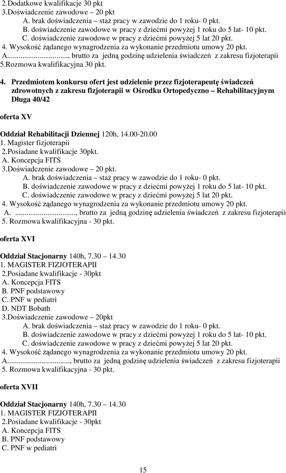 Przedmiotem konkursu ofert jest udzielenie przez fizjoterapeutę świadczeń zdrowotnych z zakresu fizjoterapii w Ośrodku Ortopedyczno Rehabilitacyjnym Długa 40/42 oferta XV Oddział Rehabilitacji