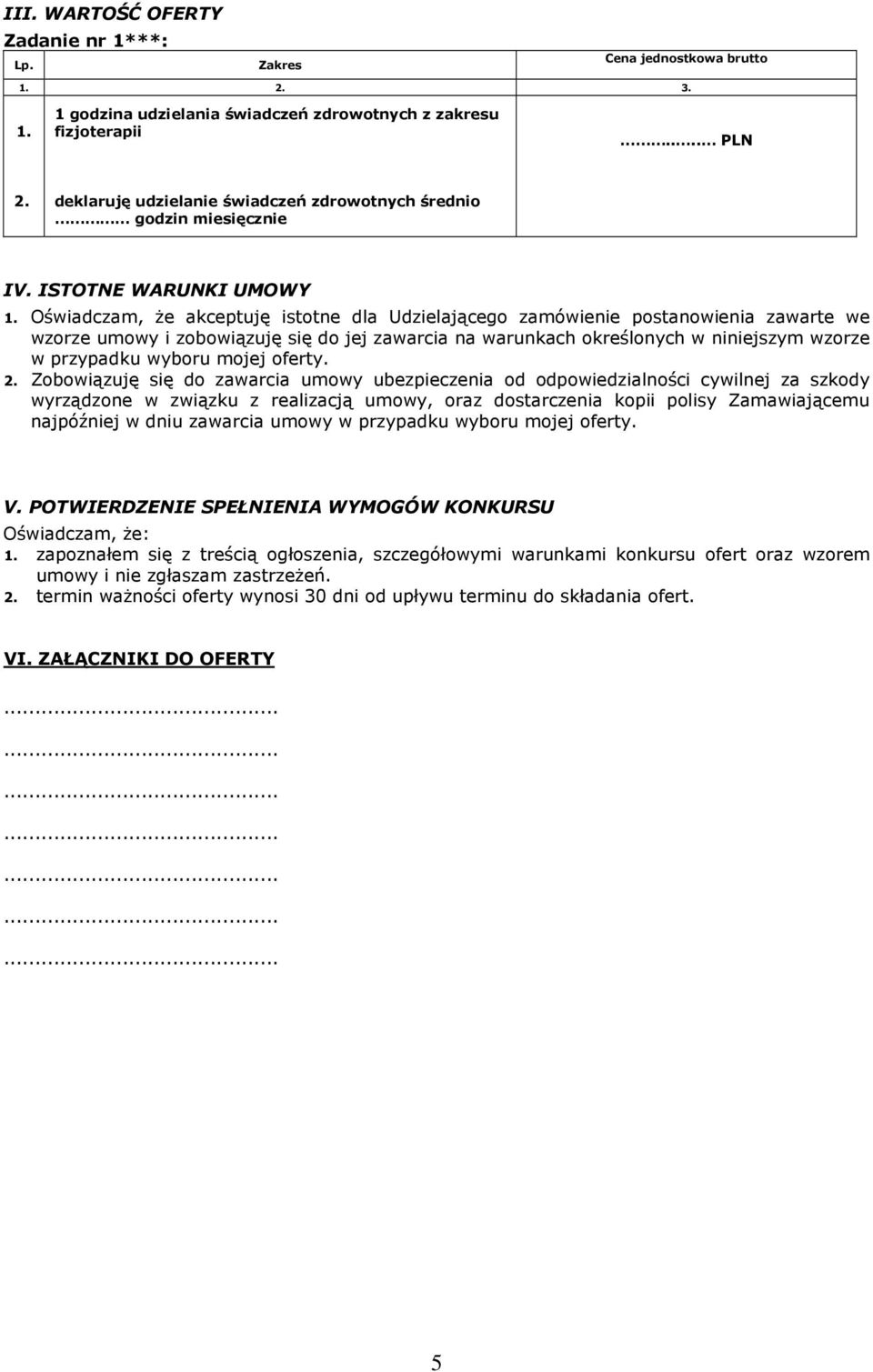 Oświadczam, Ŝe akceptuję istotne dla Udzielającego zamówienie postanowienia zawarte we wzorze umowy i zobowiązuję się do jej zawarcia na warunkach określonych w niniejszym wzorze w przypadku wyboru