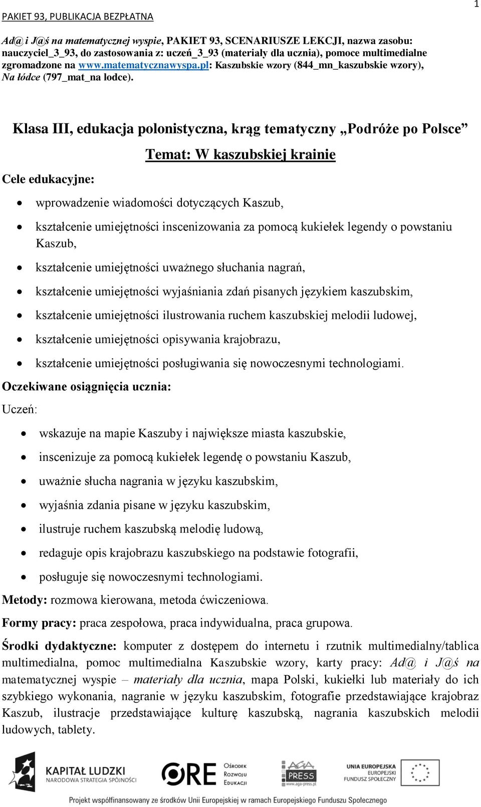 Klasa III, edukacja polonistyczna, krąg tematyczny Podróże po Polsce wprowadzenie wiadomości dotyczących Kaszub, kształcenie umiejętności inscenizowania za pomocą kukiełek legendy o powstaniu Kaszub,