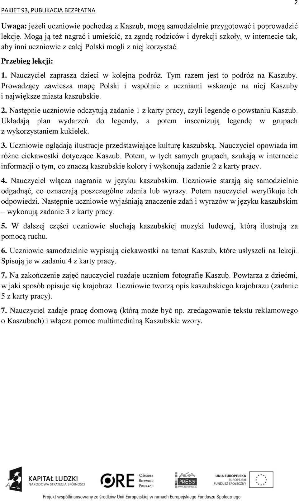 Tym razem jest to podróż na Kaszuby. Prowadzący zawiesza mapę Polski i wspólnie z uczniami wskazuje na niej Kaszuby i największe miasta kaszubskie. 2.