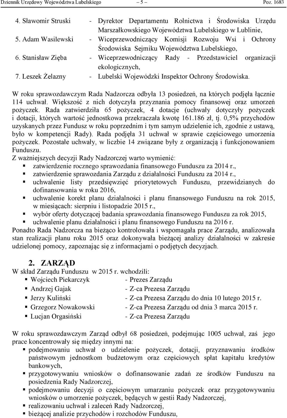 Stanisław Zięba - Wiceprzewodniczący Rady - Przedstawiciel organizacji ekologicznych, 7. Leszek Żelazny - Lubelski Wojewódzki Inspektor Ochrony Środowiska.