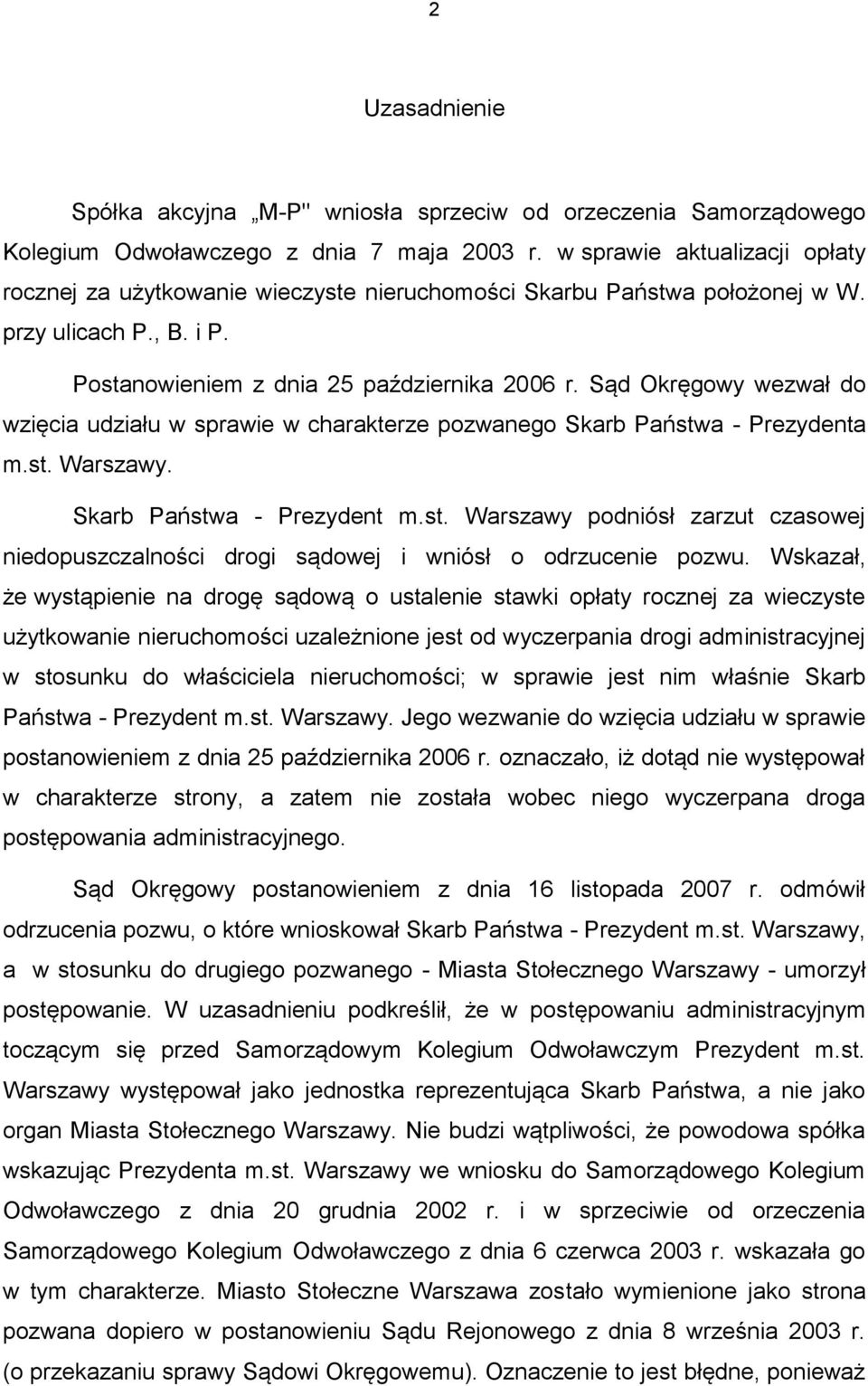 Sąd Okręgowy wezwał do wzięcia udziału w sprawie w charakterze pozwanego Skarb Państwa - Prezydenta m.st. Warszawy. Skarb Państwa - Prezydent m.st. Warszawy podniósł zarzut czasowej niedopuszczalności drogi sądowej i wniósł o odrzucenie pozwu.