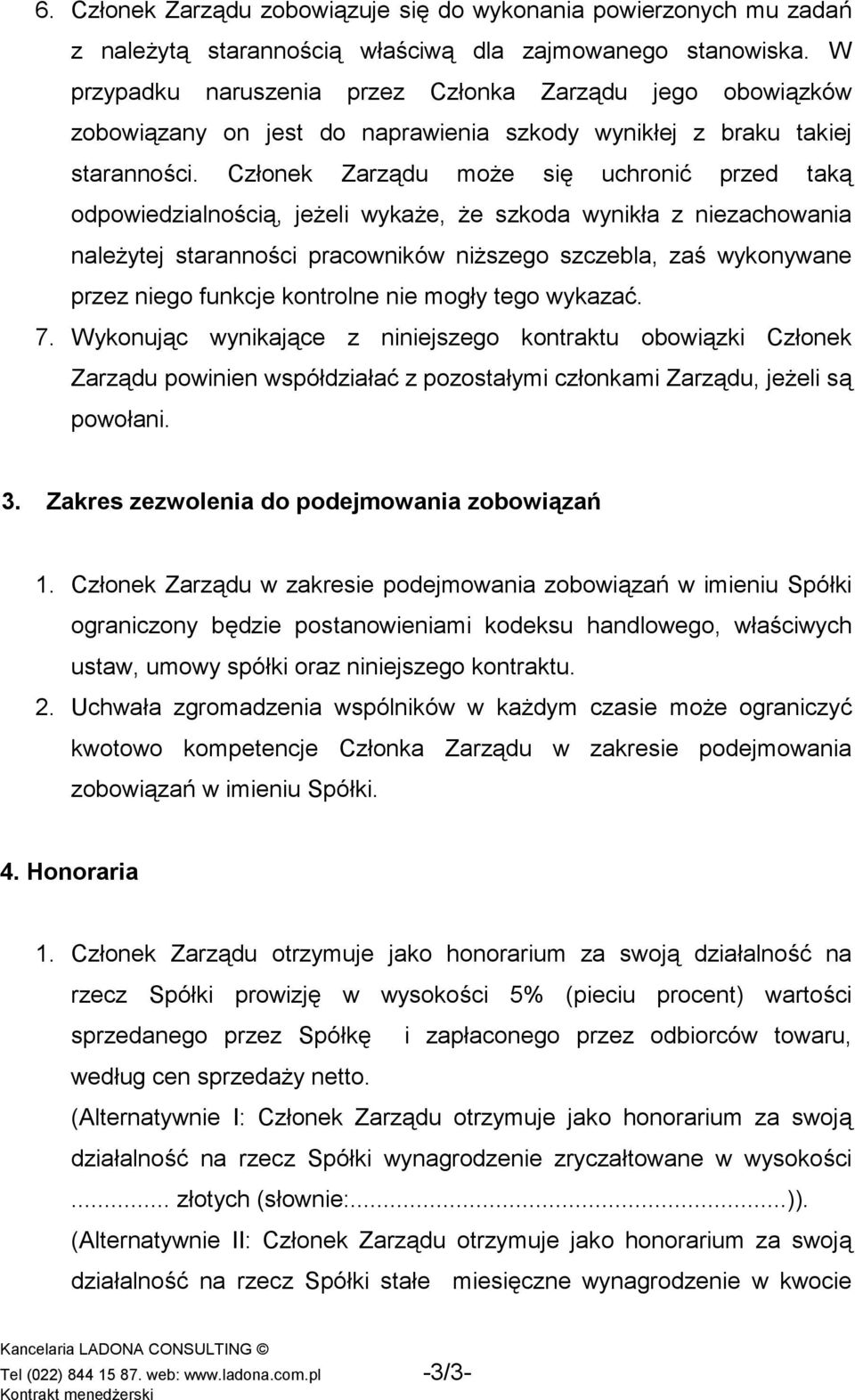Członek Zarządu może się uchronić przed taką odpowiedzialnością, jeżeli wykaże, że szkoda wynikła z niezachowania należytej staranności pracowników niższego szczebla, zaś wykonywane przez niego