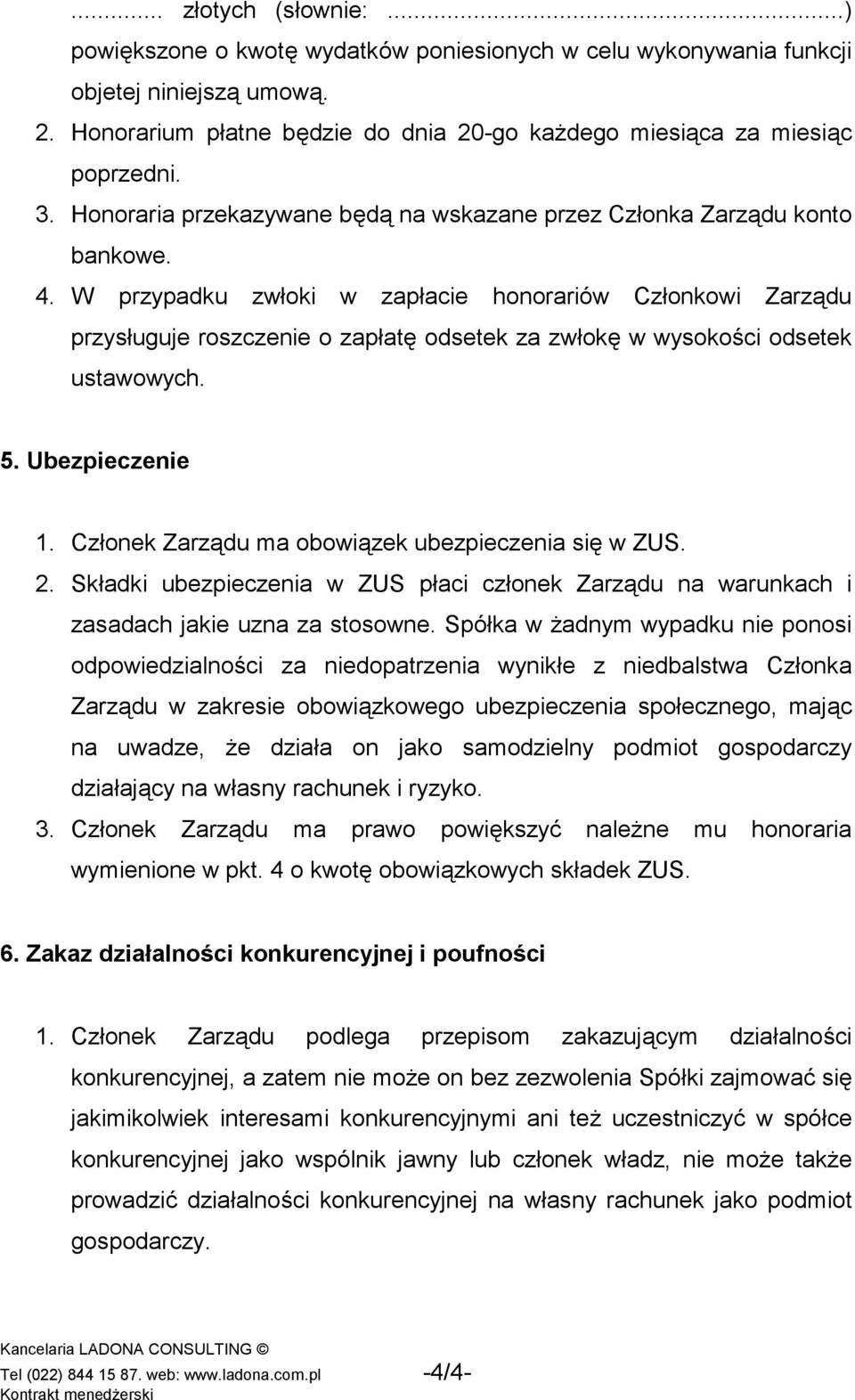 W przypadku zwłoki w zapłacie honorariów Członkowi Zarządu przysługuje roszczenie o zapłatę odsetek za zwłokę w wysokości odsetek ustawowych. 5. Ubezpieczenie 1.