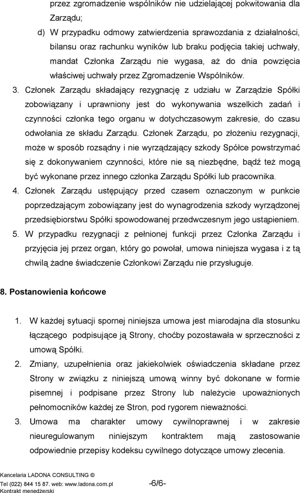 Członek Zarządu składający rezygnację z udziału w Zarządzie Spółki zobowiązany i uprawniony jest do wykonywania wszelkich zadań i czynności członka tego organu w dotychczasowym zakresie, do czasu