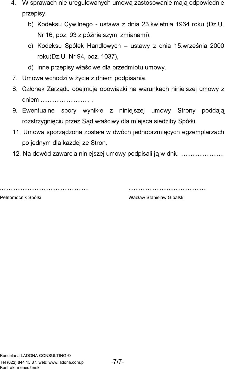Umowa wchodzi w życie z dniem podpisania. 8. Członek Zarządu obejmuje obowiązki na warunkach niniejszej umowy z dniem.... 9.