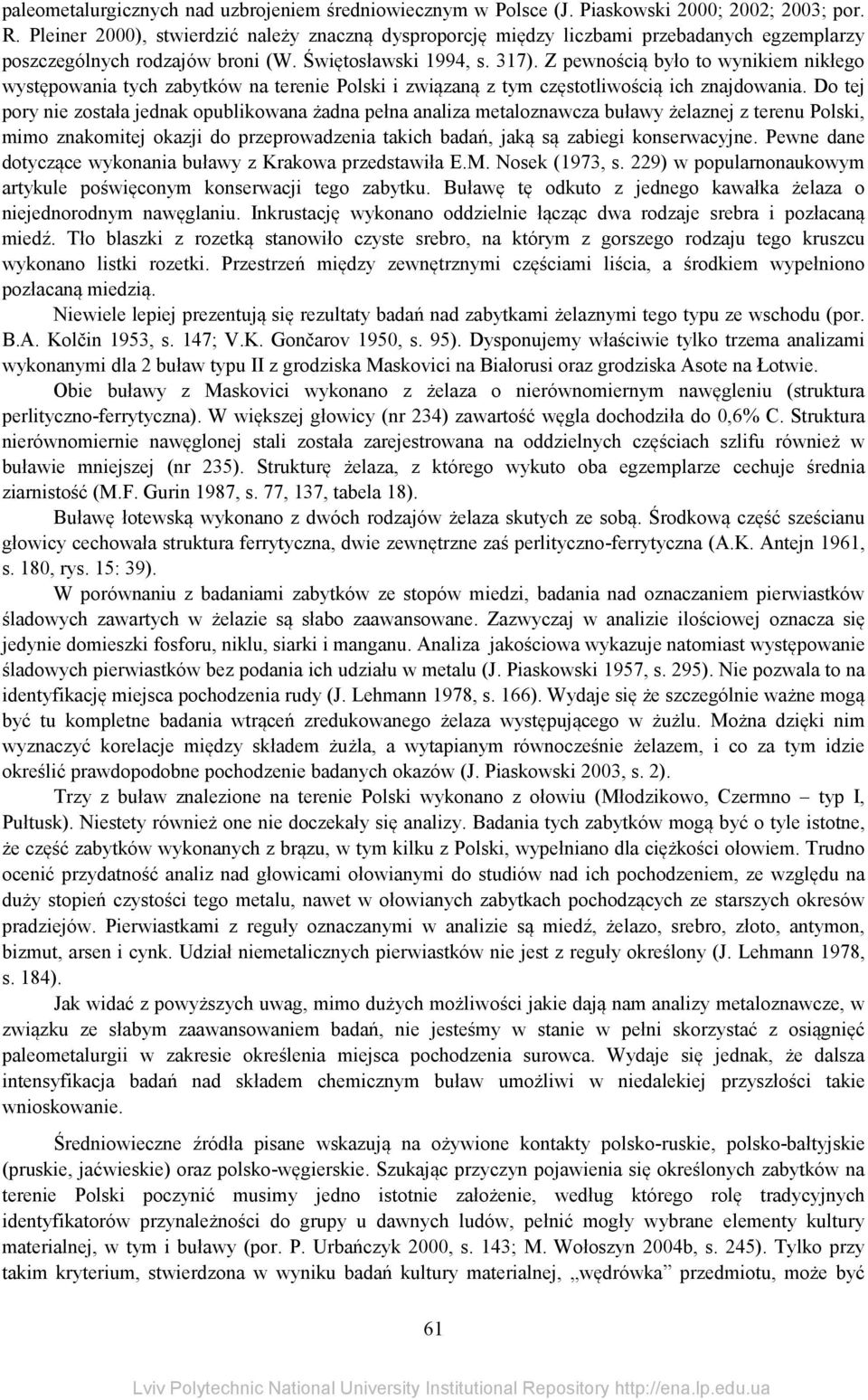 Z pewnością było to wynikiem nikłego występowania tych zabytków na terenie Polski i związaną z tym częstotliwością ich znajdowania.