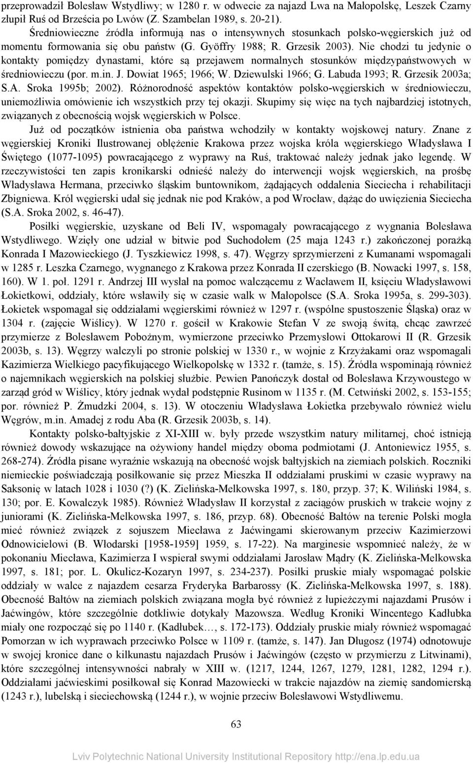 Nie chodzi tu jedynie o kontakty pomiędzy dynastami, które są przejawem normalnych stosunków międzypaństwowych w średniowieczu (por. m.in. J. Dowiat 1965; 1966; W. Dziewulski 1966; G. Labuda 1993; R.
