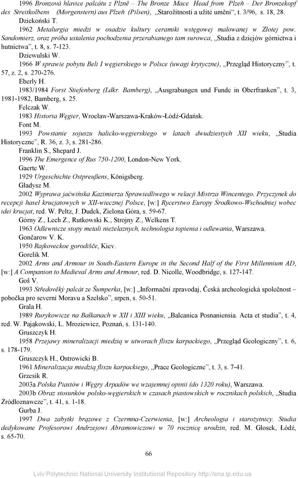 8, s. 7-123. Dziewulski W. 1966 W sprawie pobytu Beli I węgierskiego w Polsce (uwagi krytyczne), Przegląd Historyczny, t. 57, z. 2, s. 270-276. Eberly H. 1983/1984 Forst Stiefenberg (Ldkr.