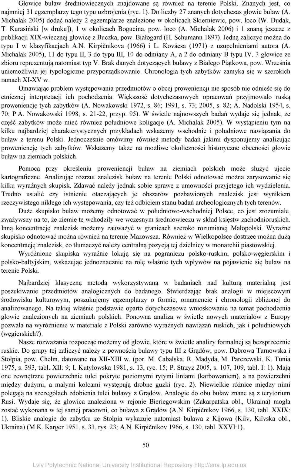 Michalak 2006) i 1 znaną jeszcze z publikacji XIX-wiecznej głowicę z Buczka, pow. Białogard (H. Schumann 1897). Jedną zaliczyć można do typu I w klasyfikacjach A.N. Kirpičnikova (1966) i L.