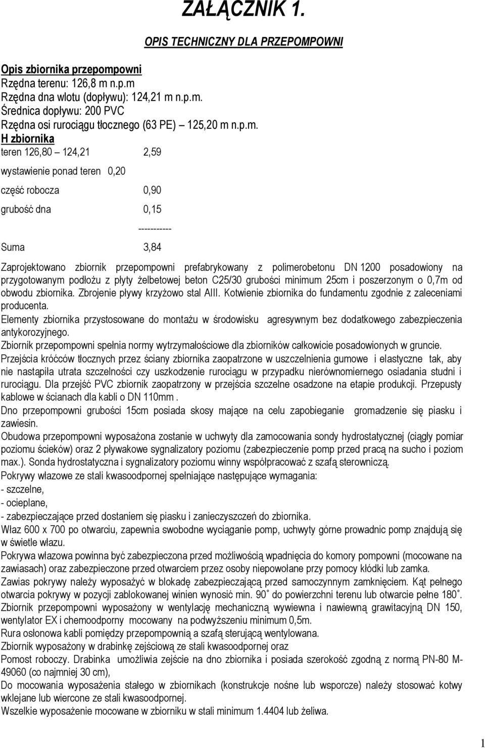DN 1200 posadowiony na przygotowanym podłożu z płyty żelbetowej beton C25/30 grubości minimum 25cm i poszerzonym o 0,7m od obwodu zbiornika. Zbrojenie pływy krzyżowo stal AIII.