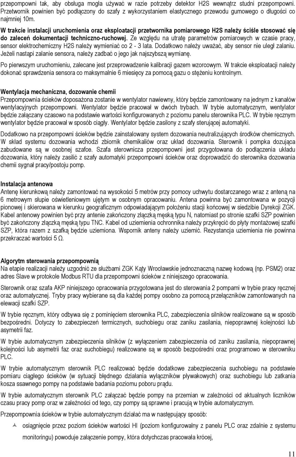 W trakcie instalacji uruchomienia oraz eksploatacji przetwornika pomiarowego H2S należy ściśle stosować się do zaleceń dokumentacji techniczno-ruchowej.