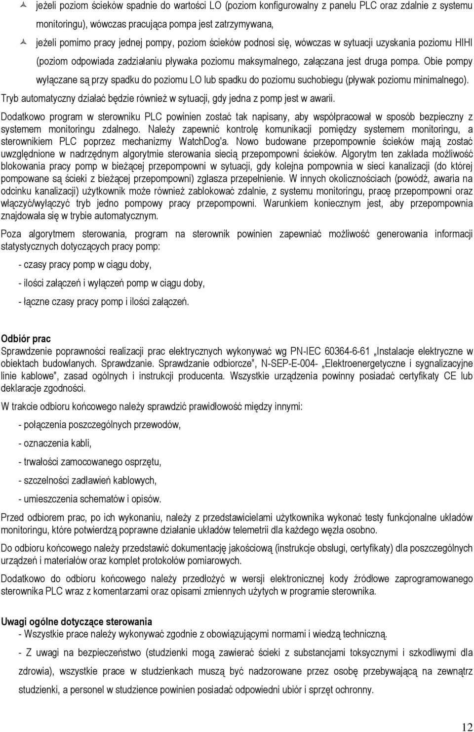 Obie pompy wyłączane są przy spadku do poziomu LO lub spadku do poziomu suchobiegu (pływak poziomu minimalnego). Tryb automatyczny działać będzie również w sytuacji, gdy jedna z pomp jest w awarii.