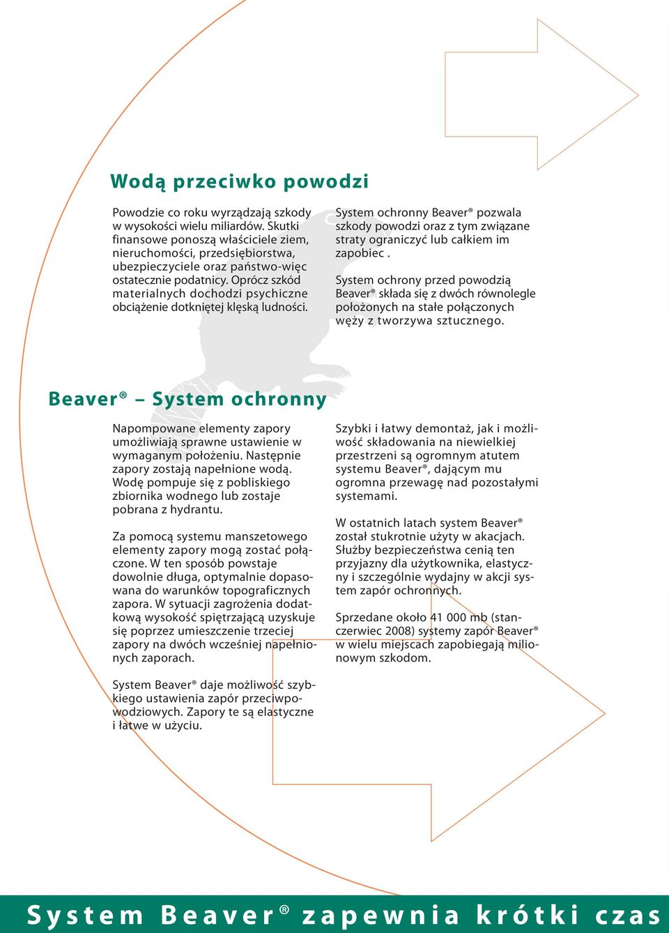 Oprócz szkód materialnych dochodzi psychiczne obciążenie dotkniętej klęską ludności. System ochronny Beaver pozwala szkody powodzi oraz z tym związane straty ograniczyć lub całkiem im zapobiec.