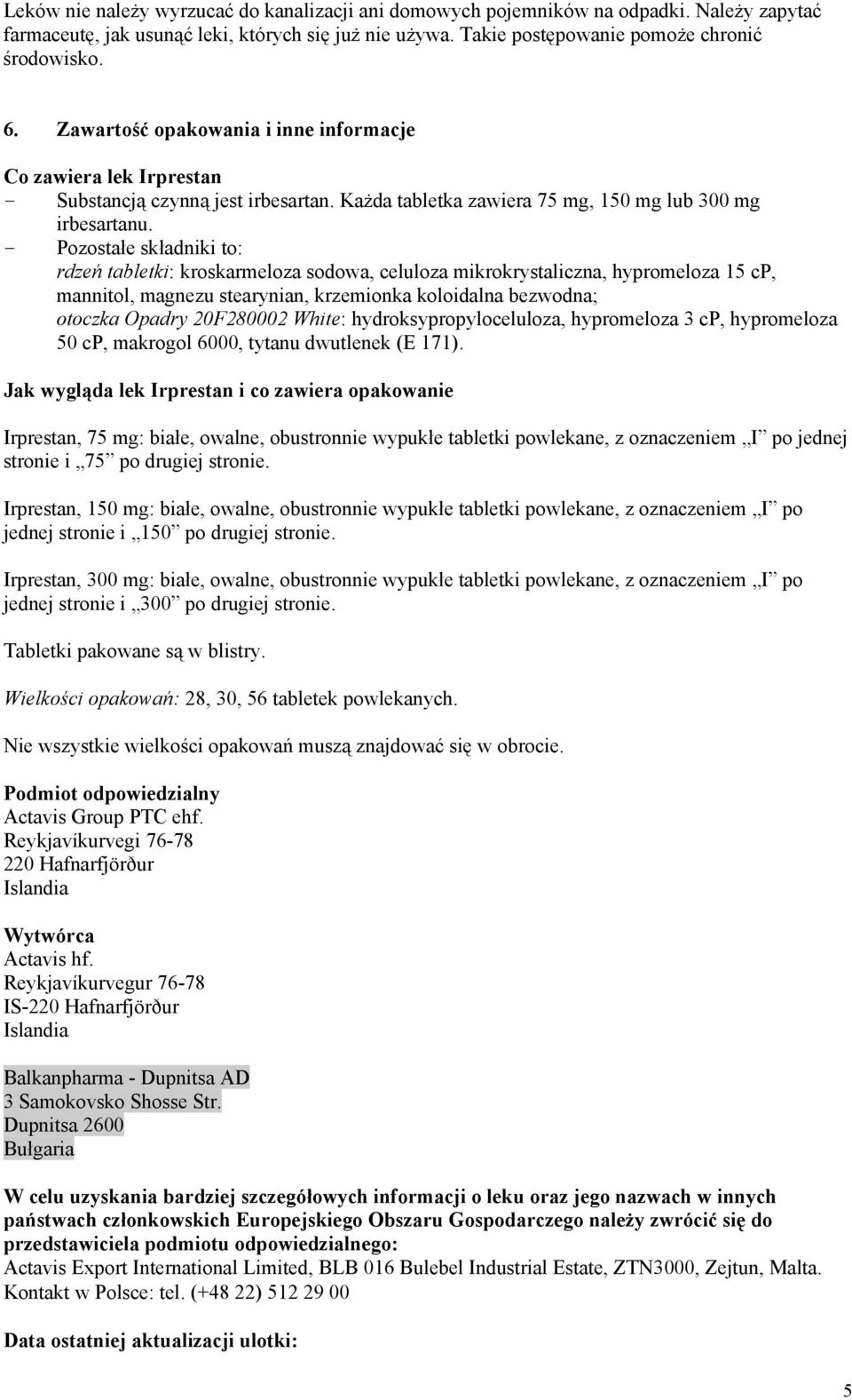 - Pozostałe składniki to: rdzeń tabletki: kroskarmeloza sodowa, celuloza mikrokrystaliczna, hypromeloza 15 cp, mannitol, magnezu stearynian, krzemionka koloidalna bezwodna; otoczka Opadry 20F280002