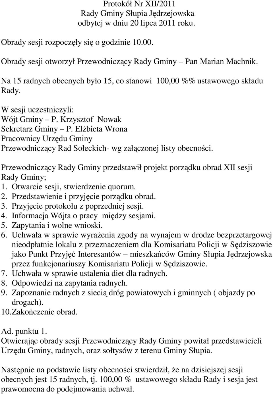 Elżbieta Wrona Pracownicy Urzędu Gminy Przewodniczący Rad Sołeckich- wg załączonej listy obecności. Przewodniczący Rady Gminy przedstawił projekt porządku obrad XII sesji Rady Gminy; 1.