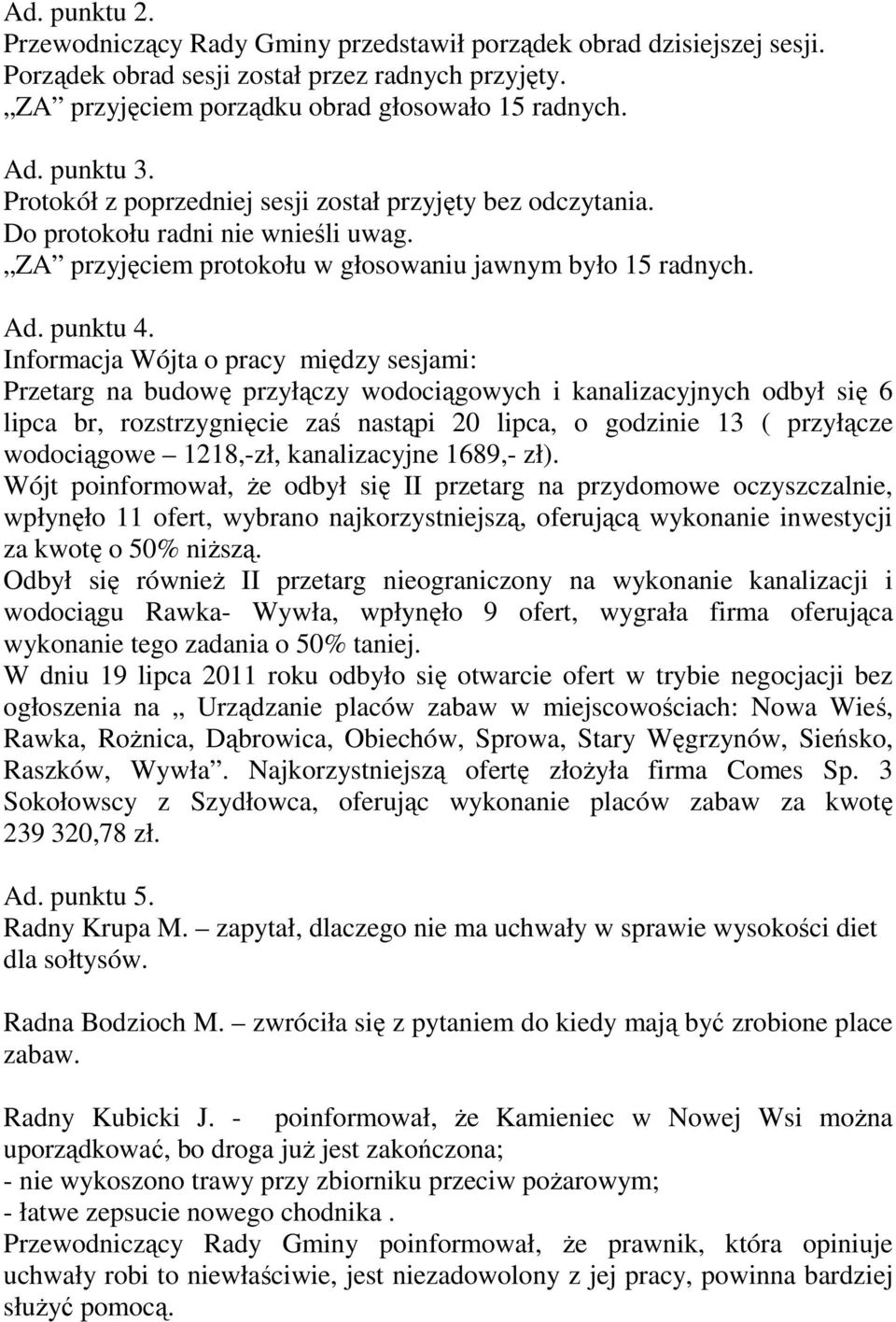Informacja Wójta o pracy między sesjami: Przetarg na budowę przyłączy wodociągowych i kanalizacyjnych odbył się 6 lipca br, rozstrzygnięcie zaś nastąpi 20 lipca, o godzinie 13 ( przyłącze wodociągowe