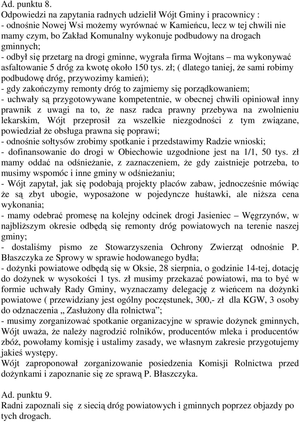 gminnych; - odbył się przetarg na drogi gminne, wygrała firma Wojtans ma wykonywać asfaltowanie 5 dróg za kwotę około 150 tys.